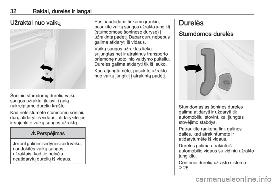OPEL VIVARO B 2017.5  Savininko vadovas (in Lithuanian) 32Raktai, durelės ir langaiUžraktai nuo vaikų
Šoninių stumdomų durelių vaikų
saugos užraktai įtaisyti į galą
nukreiptame durelių krašte.
Kad neleistumėte stumdomų šoninių
durų atida
