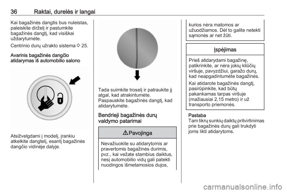 OPEL VIVARO B 2017.5  Savininko vadovas (in Lithuanian) 36Raktai, durelės ir langaiKai bagažinės dangtis bus nuleistas,
paleiskite dirželį ir pastumkite
bagažinės dangtį, kad visiškai
uždarytumėte.
Centrinio durų užrakto sistema  3 25.
Avarini