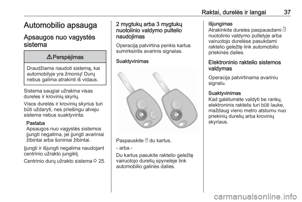 OPEL VIVARO B 2017.5  Savininko vadovas (in Lithuanian) Raktai, durelės ir langai37Automobilio apsauga
Apsaugos nuo vagystės sistema9 Perspėjimas
Draudžiama naudoti sistemą, kai
automobilyje yra žmonių! Durų
nebus galima atrakinti iš vidaus.
Siste