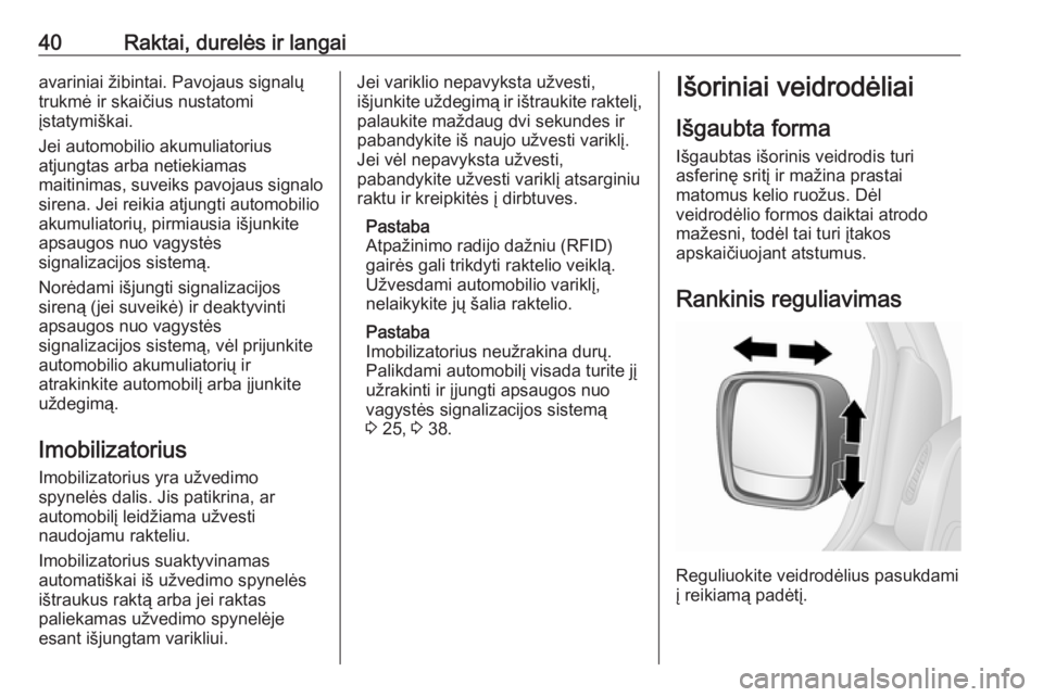 OPEL VIVARO B 2017.5  Savininko vadovas (in Lithuanian) 40Raktai, durelės ir langaiavariniai žibintai. Pavojaus signalų
trukmė ir skaičius nustatomi
įstatymiškai.
Jei automobilio akumuliatorius
atjungtas arba netiekiamas
maitinimas, suveiks pavojaus