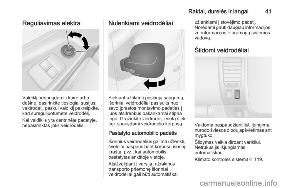 OPEL VIVARO B 2017.5  Savininko vadovas (in Lithuanian) Raktai, durelės ir langai41Reguliavimas elektra
Valdiklį perjungdami į kairę arba
dešinę, pasirinkite tiesiogiai susijusį
veidrodėlį, paskui valdiklį pakreipkite,
kad sureguliuotumėte veidr