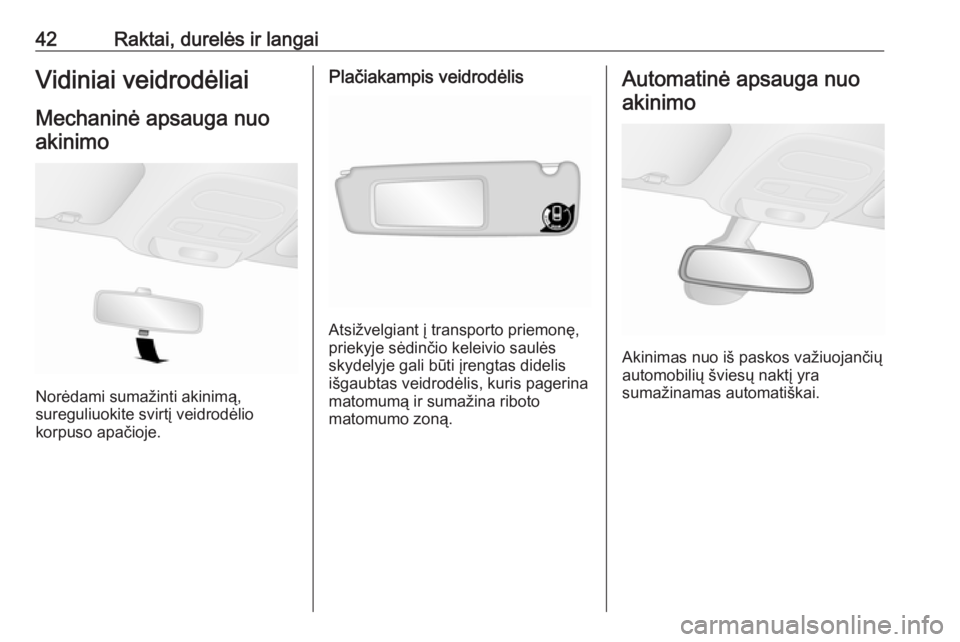 OPEL VIVARO B 2017.5  Savininko vadovas (in Lithuanian) 42Raktai, durelės ir langaiVidiniai veidrodėliai
Mechaninė apsauga nuo akinimo
Norėdami sumažinti akinimą,
sureguliuokite svirtį veidrodėlio
korpuso apačioje.
Plačiakampis veidrodėlis
Atsi�