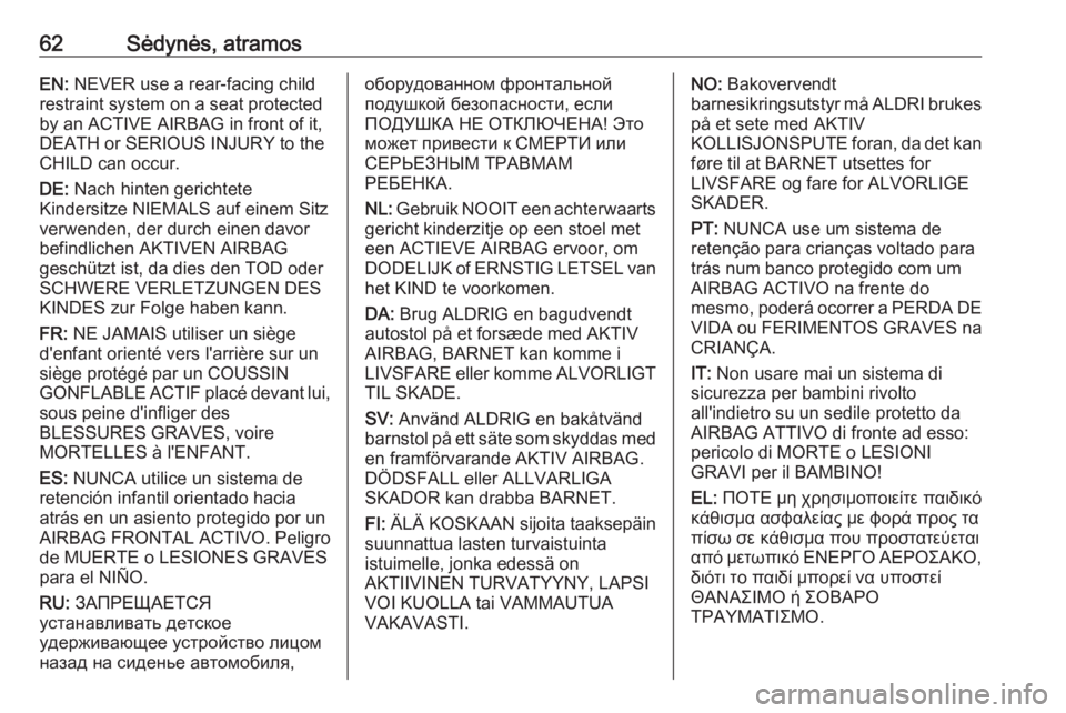 OPEL VIVARO B 2018  Savininko vadovas (in Lithuanian) 62Sėdynės, atramosEN: NEVER use a rear-facing child
restraint system on a seat protected
by an ACTIVE AIRBAG in front of it,
DEATH or SERIOUS INJURY to the
CHILD can occur.
DE:  Nach hinten gerichte