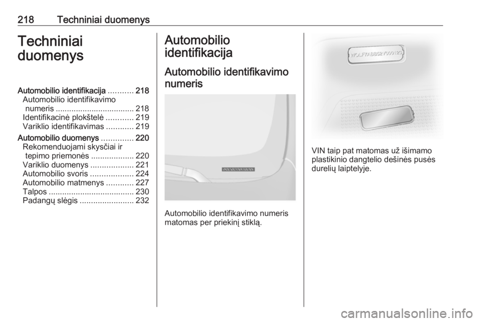 OPEL VIVARO B 2018.5  Savininko vadovas (in Lithuanian) 218Techniniai duomenysTechniniai
duomenysAutomobilio identifikacija ...........218
Automobilio identifikavimo numeris ................................... 218
Identifikacinė plokštelė ............21