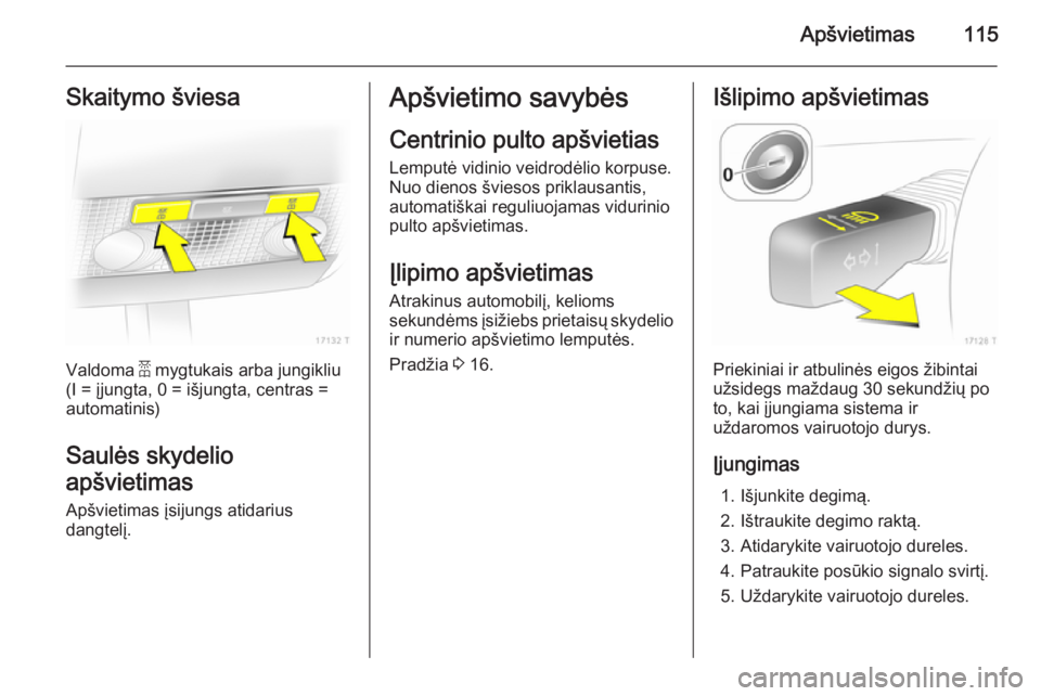 OPEL ZAFIRA B 2014 Savininko vadovas (in Lithuanian) Apšvietimas115Skaitymo šviesa
Valdoma a mygtukais arba jungikliu
(I = įjungta, 0 = išjungta, centras = automatinis)
Saulės skydelio
apšvietimas
Apšvietimas įsijungs atidarius
dangtelį.
Apšvi OPEL ZAFIRA B 2014 Savininko vadovas (in Lithuanian) Apšvietimas115Skaitymo šviesa
Valdoma a mygtukais arba jungikliu
(I = įjungta, 0 = išjungta, centras = automatinis)
Saulės skydelio
apšvietimas
Apšvietimas įsijungs atidarius
dangtelį.
Apšvi