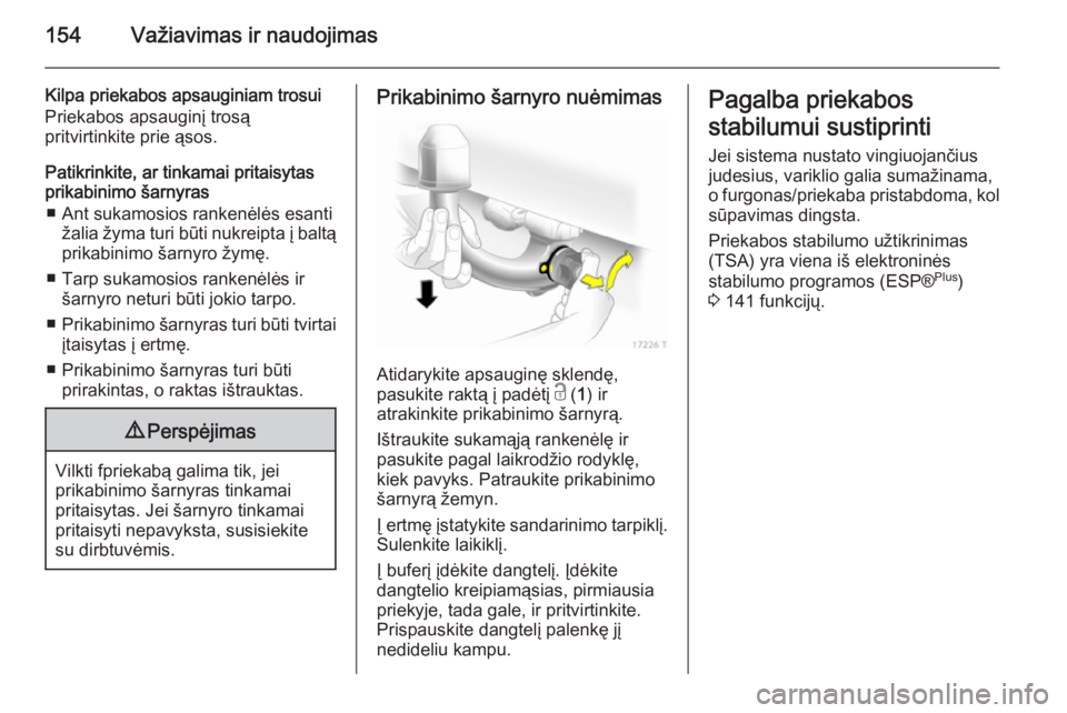 OPEL ZAFIRA B 2014 Savininko vadovas (in Lithuanian) 154Važiavimas ir naudojimas
Kilpa priekabos apsauginiam trosui
Priekabos apsauginį trosą
pritvirtinkite prie ąsos.
Patikrinkite, ar tinkamai pritaisytas
prikabinimo šarnyras
■ Ant sukamosios ra OPEL ZAFIRA B 2014 Savininko vadovas (in Lithuanian) 154Važiavimas ir naudojimas
Kilpa priekabos apsauginiam trosui
Priekabos apsauginį trosą
pritvirtinkite prie ąsos.
Patikrinkite, ar tinkamai pritaisytas
prikabinimo šarnyras
■ Ant sukamosios ra
