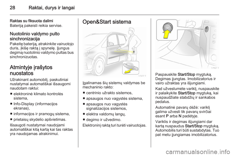 OPEL ZAFIRA B 2014 Savininko vadovas (in Lithuanian) 28Raktai, durys ir langai
Raktas su fiksuota dalimi
Bateriją pakeisti reikia servise.
Nuotolinio valdymo pulto sinchronizacija
Pakeitę bateriją, atrakinkite vairuotojo
duris, įkišę raktą į spy OPEL ZAFIRA B 2014 Savininko vadovas (in Lithuanian) 28Raktai, durys ir langai
Raktas su fiksuota dalimi
Bateriją pakeisti reikia servise.
Nuotolinio valdymo pulto sinchronizacija
Pakeitę bateriją, atrakinkite vairuotojo
duris, įkišę raktą į spy