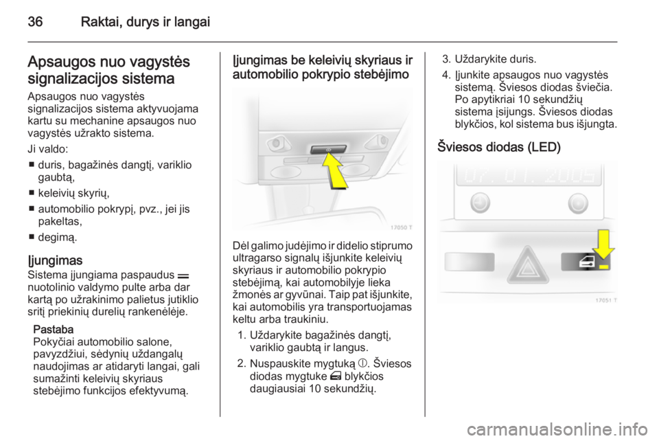 OPEL ZAFIRA B 2014 Savininko vadovas (in Lithuanian) 36Raktai, durys ir langaiApsaugos nuo vagystės
signalizacijos sistema
Apsaugos nuo vagystės
signalizacijos sistema aktyvuojama
kartu su mechanine apsaugos nuo
vagystės užrakto sistema.
Ji valdo: OPEL ZAFIRA B 2014 Savininko vadovas (in Lithuanian) 36Raktai, durys ir langaiApsaugos nuo vagystės
signalizacijos sistema
Apsaugos nuo vagystės
signalizacijos sistema aktyvuojama
kartu su mechanine apsaugos nuo
vagystės užrakto sistema.
Ji valdo: