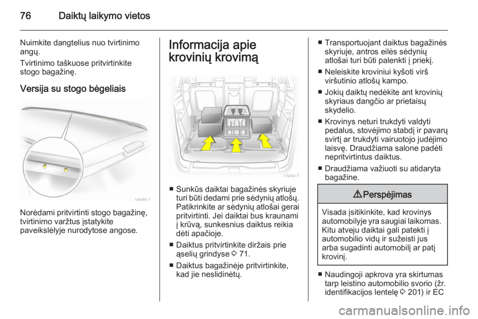 OPEL ZAFIRA B 2014 Savininko vadovas (in Lithuanian) 76Daiktų laikymo vietos
Nuimkite dangtelius nuo tvirtinimo
angų.
Tvirtinimo taškuose pritvirtinkite
stogo bagažinę.
Versija su stogo bėgeliais
Norėdami pritvirtinti stogo bagažinę,
tvirtinimo OPEL ZAFIRA B 2014 Savininko vadovas (in Lithuanian) 76Daiktų laikymo vietos
Nuimkite dangtelius nuo tvirtinimo
angų.
Tvirtinimo taškuose pritvirtinkite
stogo bagažinę.
Versija su stogo bėgeliais
Norėdami pritvirtinti stogo bagažinę,
tvirtinimo