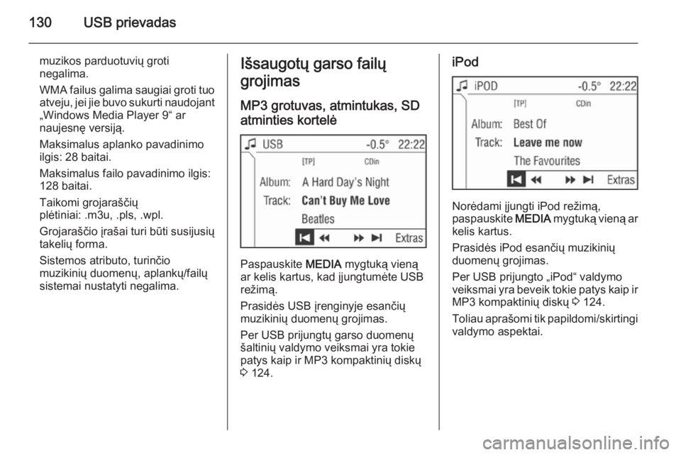 OPEL ZAFIRA B 2014.5  Informacijos ir pramogų sistemos vadovas (in Lithuanian) 130USB prievadas
muzikos parduotuvių groti
negalima.
WMA failus galima saugiai groti tuo atveju, jei jie buvo sukurti naudojant
„Windows Media Player 9“ ar
naujesnę versiją.
Maksimalus aplanko 