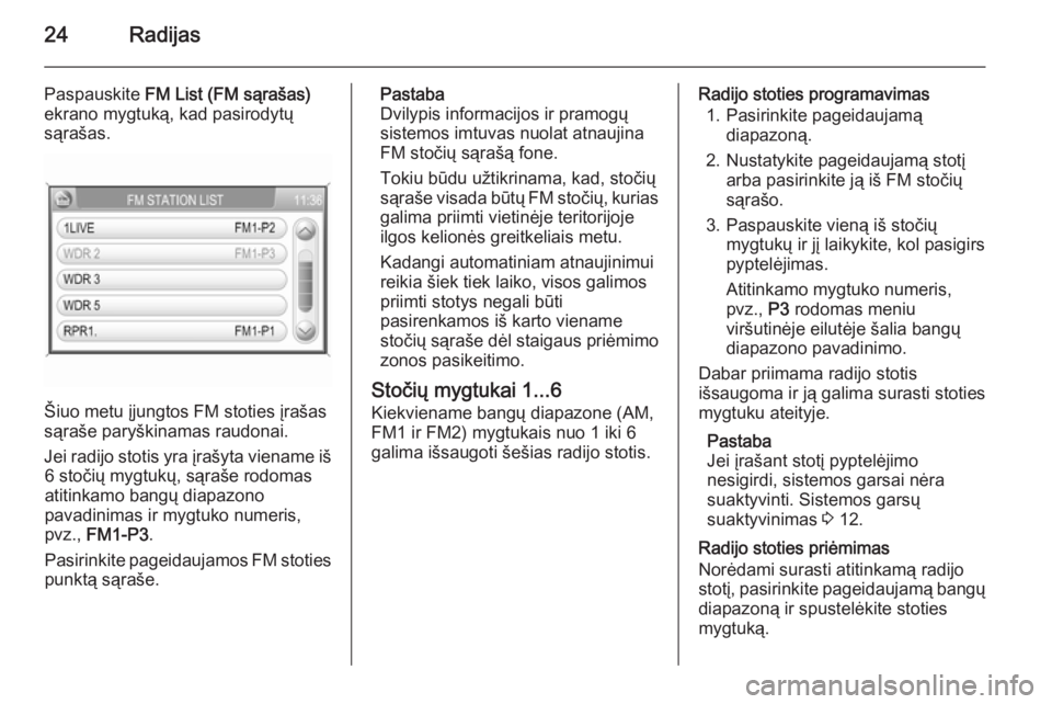 OPEL ZAFIRA B 2014.5  Informacijos ir pramogų sistemos vadovas (in Lithuanian) 24Radijas
Paspauskite FM List (FM sąrašas)
ekrano mygtuką, kad pasirodytų
sąrašas.
Šiuo metu įjungtos FM stoties įrašas
sąraše paryškinamas raudonai.
Jei radijo stotis yra įrašyta viena