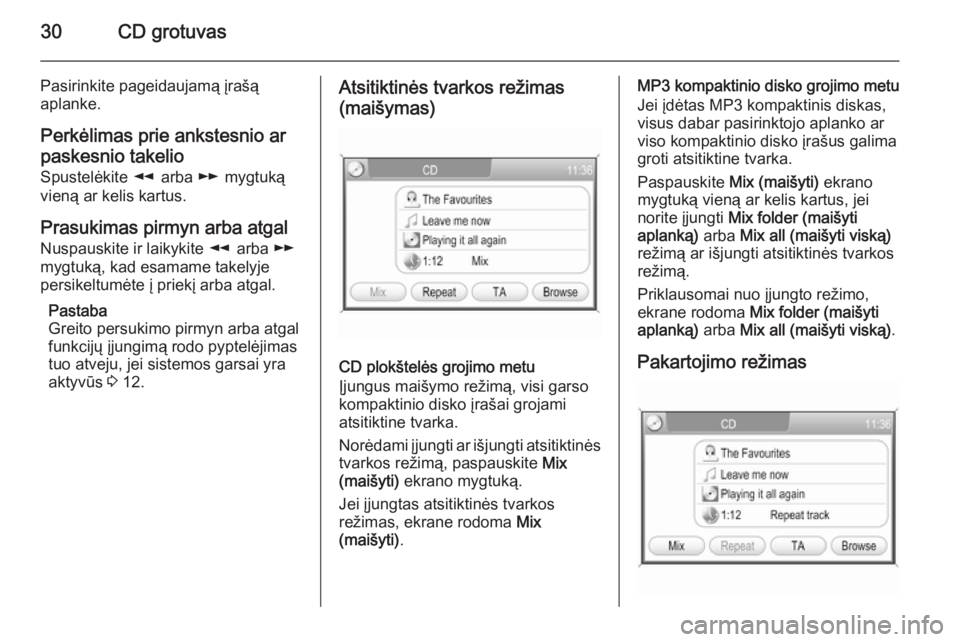 OPEL ZAFIRA B 2014.5  Informacijos ir pramogų sistemos vadovas (in Lithuanian) 30CD grotuvas
Pasirinkite pageidaujamą įrašą
aplanke.
Perkėlimas prie ankstesnio ar
paskesnio takelio Spustelėkite  l arba  m mygtuką
vieną ar kelis kartus.
Prasukimas pirmyn arba atgal
Nuspau