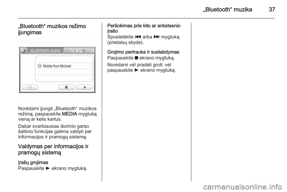 OPEL ZAFIRA B 2014.5  Informacijos ir pramogų sistemos vadovas (in Lithuanian) „Bluetooth“ muzika37
„Bluetooth“ muzikos režimoįjungimas
Norėdami įjungti „Bluetooth“ muzikos
režimą, paspauskite  MEDIA mygtuką
vieną ar kelis kartus.
Dabar svarbiausias išorinio