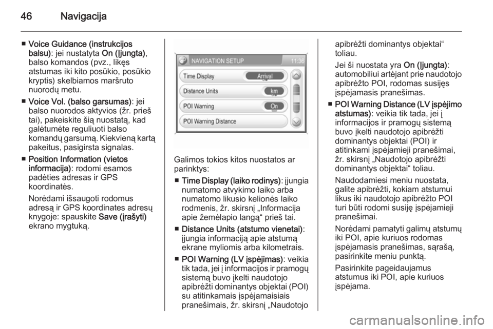 OPEL ZAFIRA B 2014.5  Informacijos ir pramogų sistemos vadovas (in Lithuanian) 46Navigacija
■Voice Guidance (instrukcijos
balsu) : jei nustatyta  On (Įjungta),
balso komandos (pvz., likęs
atstumas iki kito posūkio, posūkio
kryptis) skelbiamos maršruto
nuorodų metu.
■ V