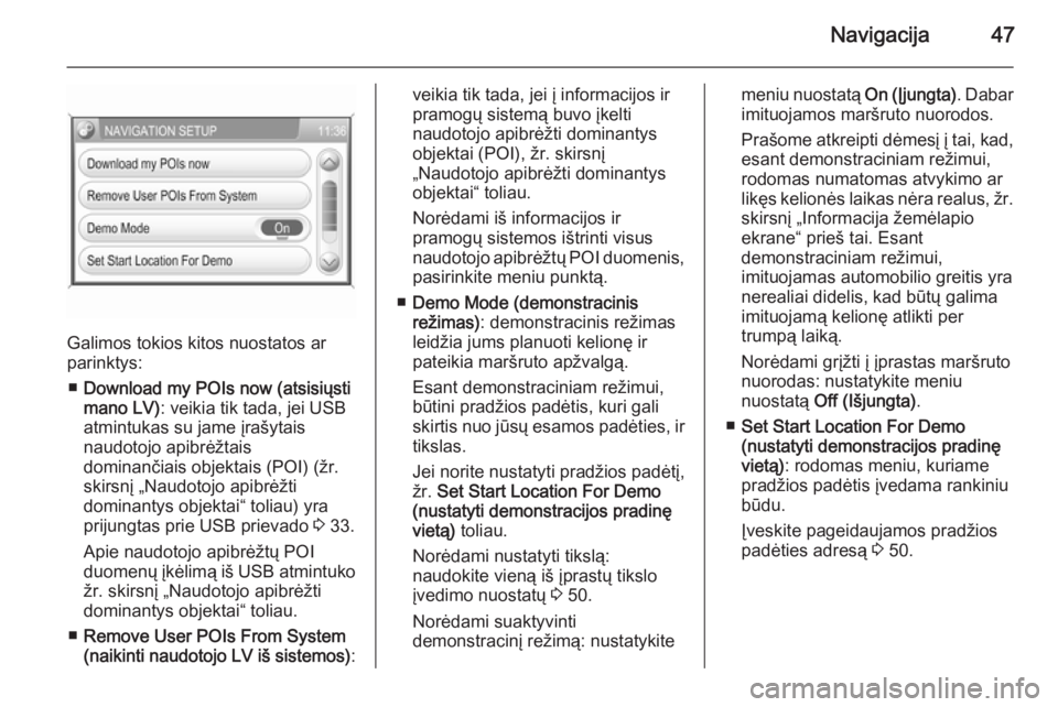 OPEL ZAFIRA B 2014.5  Informacijos ir pramogų sistemos vadovas (in Lithuanian) Navigacija47
Galimos tokios kitos nuostatos ar
parinktys:
■ Download my POIs now (atsisiųsti
mano LV) : veikia tik tada, jei USB
atmintukas su jame įrašytais
naudotojo apibrėžtais
dominančiais