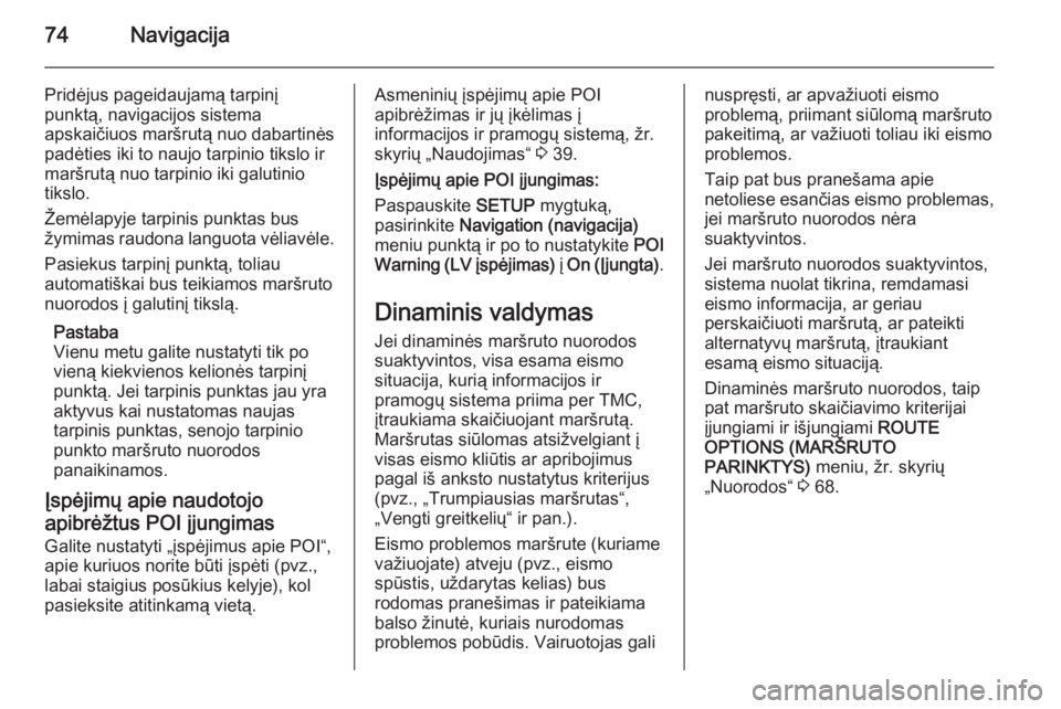 OPEL ZAFIRA B 2014.5  Informacijos ir pramogų sistemos vadovas (in Lithuanian) 74Navigacija
Pridėjus pageidaujamą tarpinį
punktą, navigacijos sistema
apskaičiuos maršrutą nuo dabartinės
padėties iki to naujo tarpinio tikslo ir
maršrutą nuo tarpinio iki galutinio
tiksl