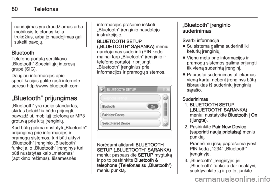 OPEL ZAFIRA B 2014.5  Informacijos ir pramogų sistemos vadovas (in Lithuanian) 80Telefonasnaudojimas yra draudžiamas arba
mobilusis telefonas kelia
trukdžius, arba jo naudojimas gali
sukelti pavojų.
Bluetooth
Telefono portalą sertifikavo
„Bluetooth“ Specialiųjų interes