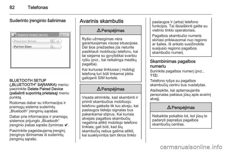 OPEL ZAFIRA B 2014.5  Informacijos ir pramogų sistemos vadovas (in Lithuanian) 82Telefonas
Suderinto įrenginio šalinimas
BLUETOOTH SETUP
(„BLUETOOTH“ SĄRANKA)  meniu:
pasirinkite  Delete Paired Device
(pašalinti suporintą prietaisą)  meniu
punktą.
Rodomas dabar su inf
