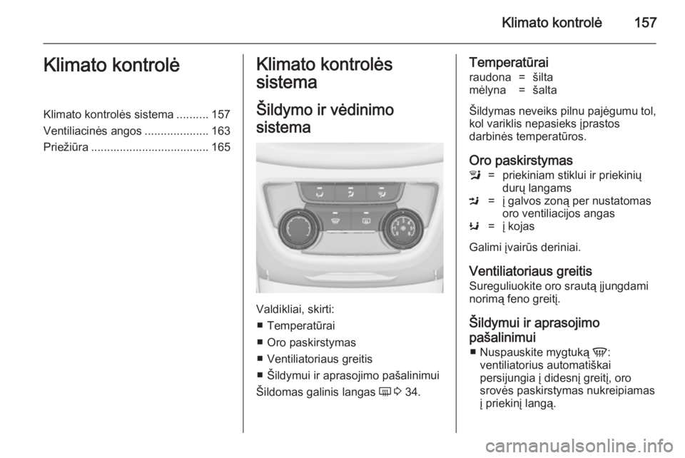 OPEL ZAFIRA C 2014 Savininko vadovas (in Lithuanian) Klimato kontrolė157Klimato kontrolėKlimato kontrolės sistema..........157
Ventiliacinės angos ....................163
Priežiūra ..................................... 165Klimato kontrolės
sistem OPEL ZAFIRA C 2014 Savininko vadovas (in Lithuanian) Klimato kontrolė157Klimato kontrolėKlimato kontrolės sistema..........157
Ventiliacinės angos ....................163
Priežiūra ..................................... 165Klimato kontrolės
sistem
