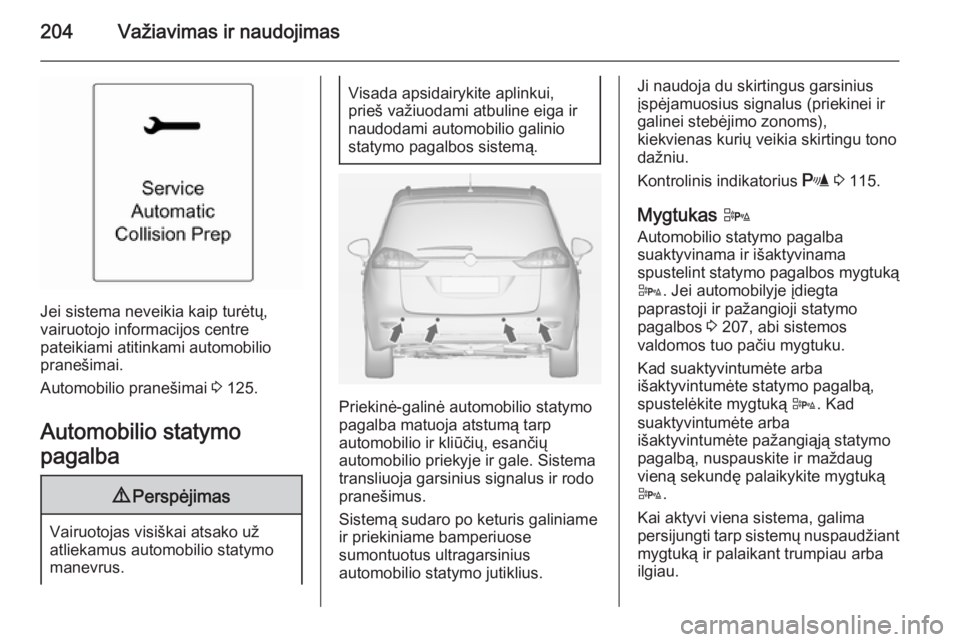 OPEL ZAFIRA C 2014 Savininko vadovas (in Lithuanian) 204Važiavimas ir naudojimas
Jei sistema neveikia kaip turėtų,
vairuotojo informacijos centre
pateikiami atitinkami automobilio
pranešimai.
Automobilio pranešimai 3 125.
Automobilio statymo
pagal OPEL ZAFIRA C 2014 Savininko vadovas (in Lithuanian) 204Važiavimas ir naudojimas
Jei sistema neveikia kaip turėtų,
vairuotojo informacijos centre
pateikiami atitinkami automobilio
pranešimai.
Automobilio pranešimai 3 125.
Automobilio statymo
pagal