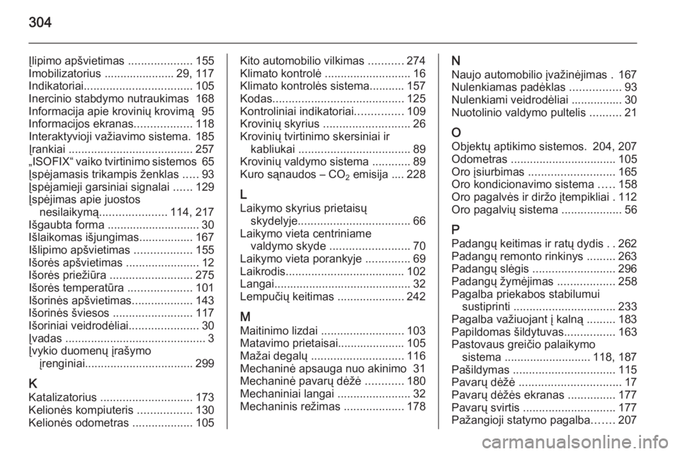 OPEL ZAFIRA C 2014  Savininko vadovas (in Lithuanian) 304
Įlipimo apšvietimas ....................155
Imobilizatorius ...................... 29, 117
Indikatoriai .................................. 105
Inercinio stabdymo nutraukimas  168
Informacija api