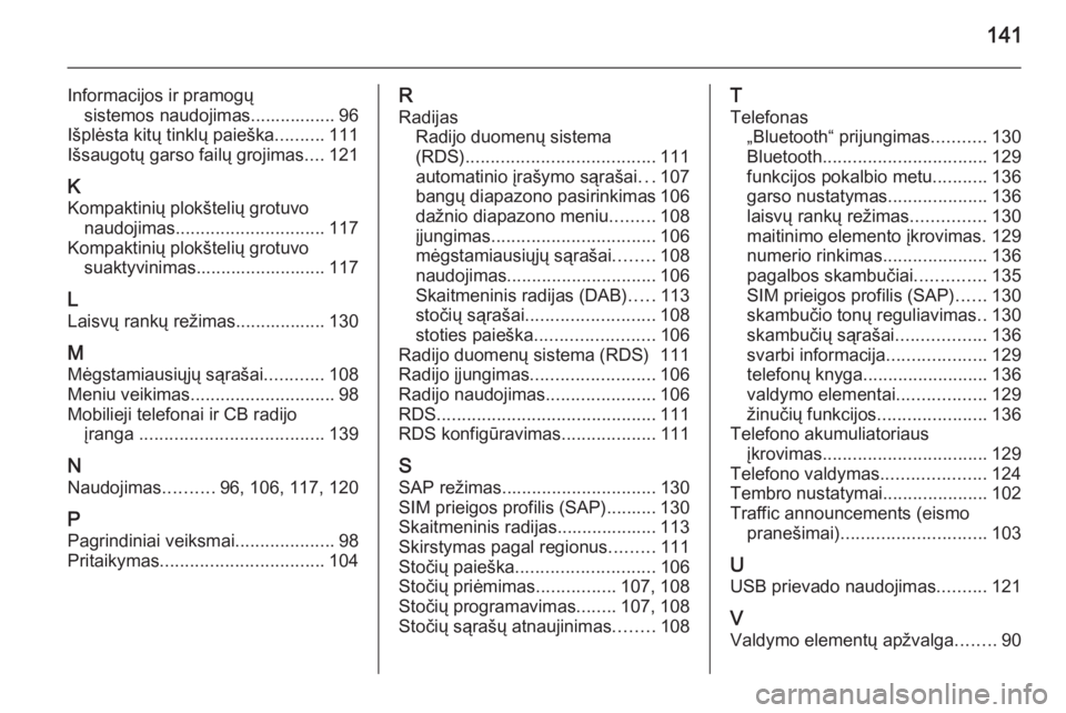 OPEL ZAFIRA C 2014.5  Informacijos ir pramogų sistemos vadovas (in Lithuanian) 141
Informacijos ir pramogųsistemos naudojimas................. 96
Išplėsta kitų tinklų paieška ..........111
Išsaugotų garso failų grojimas ....121
K Kompaktinių plokštelių grotuvo naudoj