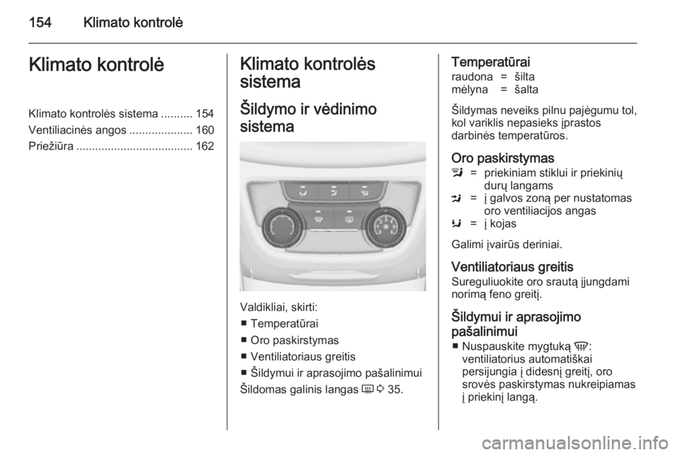 OPEL ZAFIRA C 2014.5 Savininko vadovas (in Lithuanian) 154Klimato kontrolėKlimato kontrolėKlimato kontrolės sistema..........154
Ventiliacinės angos ....................160
Priežiūra ..................................... 162Klimato kontrolės
sistem OPEL ZAFIRA C 2014.5 Savininko vadovas (in Lithuanian) 154Klimato kontrolėKlimato kontrolėKlimato kontrolės sistema..........154
Ventiliacinės angos ....................160
Priežiūra ..................................... 162Klimato kontrolės
sistem