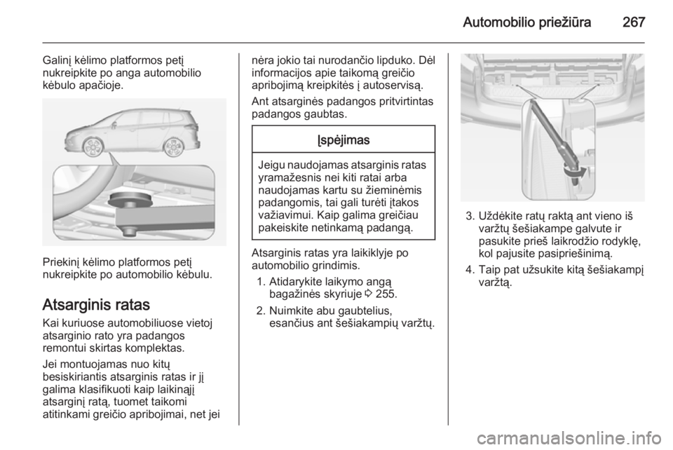 OPEL ZAFIRA C 2014.5 Savininko vadovas (in Lithuanian) Automobilio priežiūra267
Galinį kėlimo platformos petį
nukreipkite po anga automobilio
kėbulo apačioje.
Priekinį kėlimo platformos petį
nukreipkite po automobilio kėbulu.
Atsarginis ratas
K OPEL ZAFIRA C 2014.5 Savininko vadovas (in Lithuanian) Automobilio priežiūra267
Galinį kėlimo platformos petį
nukreipkite po anga automobilio
kėbulo apačioje.
Priekinį kėlimo platformos petį
nukreipkite po automobilio kėbulu.
Atsarginis ratas
K