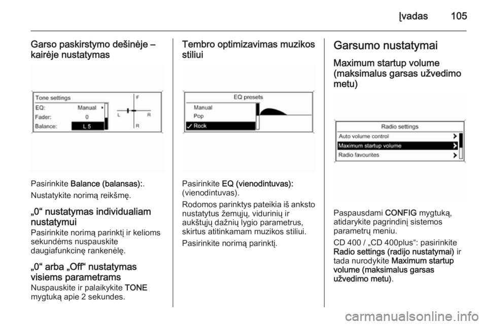 OPEL ZAFIRA C 2015  Informacijos ir pramogų sistemos vadovas (in Lithuanian) Įvadas105
Garso paskirstymo dešinėje –kairėje nustatymas
Pasirinkite  Balance (balansas): .
Nustatykite norimą reikšmę.
„0“ nustatymas individualiam nustatymui
Pasirinkite norimą parinkt