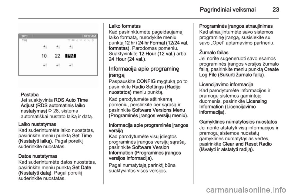 OPEL ZAFIRA C 2015  Informacijos ir pramogų sistemos vadovas (in Lithuanian) Pagrindiniai veiksmai23
Pastaba
Jei suaktyvinta  RDS Auto Time
Adjust (RDS automatinis laiko
nustatymas)  3  28, sistema
automatiškai nustato laiką ir datą.
Laiko nustatymas
Kad suderintumėte laik