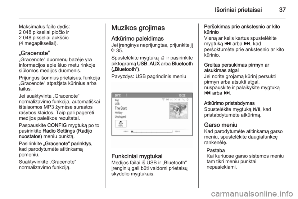 OPEL ZAFIRA C 2015  Informacijos ir pramogų sistemos vadovas (in Lithuanian) Išoriniai prietaisai37
Maksimalus failo dydis:
2 048 pikseliai pločio ir
2 048 pikseliai aukščio
(4 megapikseliai).
„Gracenote“ „Gracenote“ duomenų bazėje yra
informacijos apie šiuo met