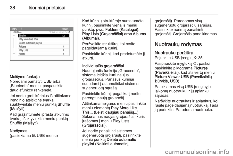 OPEL ZAFIRA C 2015  Informacijos ir pramogų sistemos vadovas (in Lithuanian) 38Išoriniai prietaisai
Maišymo funkcija
Norėdami pamatyti USB arba „Bluetooth“ meniu, paspauskite
daugiafunkcę rankenėlę.
Jei norite groti kūrinius iš atitinkamo
įrenginio atsitiktine tva