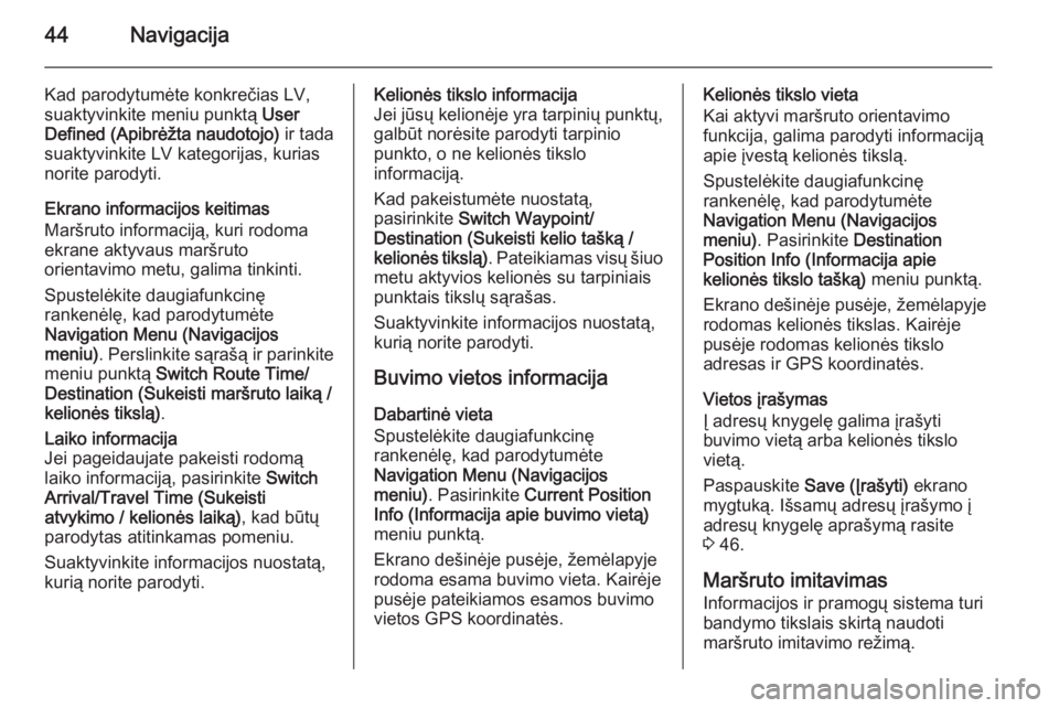 OPEL ZAFIRA C 2015 Informacijos ir pramogų sistemos vadovas (in Lithuanian) 44Navigacija
Kad parodytumėte konkrečias LV,
suaktyvinkite meniu punktą User
Defined (Apibrėžta naudotojo) ir tada
suaktyvinkite LV kategorijas, kurias
norite parodyti.
Ekrano informacijos keit OPEL ZAFIRA C 2015 Informacijos ir pramogų sistemos vadovas (in Lithuanian) 44Navigacija
Kad parodytumėte konkrečias LV,
suaktyvinkite meniu punktą User
Defined (Apibrėžta naudotojo) ir tada
suaktyvinkite LV kategorijas, kurias
norite parodyti.
Ekrano informacijos keit