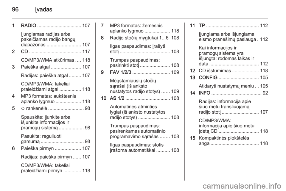 OPEL ZAFIRA C 2015  Informacijos ir pramogų sistemos vadovas (in Lithuanian) 96Įvadas
1 RADIO................................. 107
Įjungiamas radijas arba
pakeičiamas radijo bangų
diapazonas ......................... 107
2 CD ....................................... 117
CD/