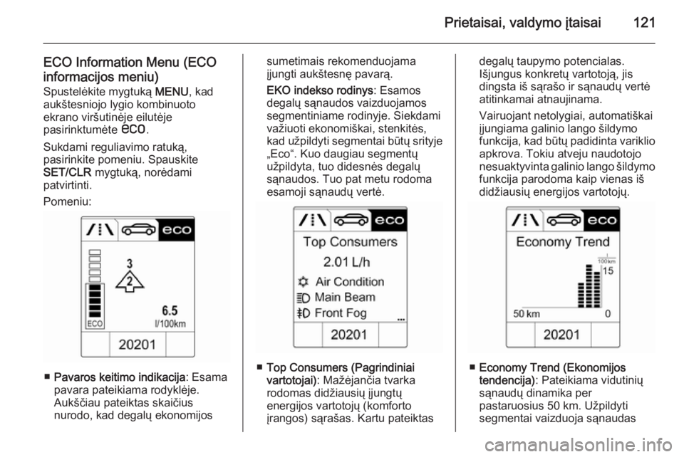 OPEL ZAFIRA C 2015  Savininko vadovas (in Lithuanian) Prietaisai, valdymo įtaisai121
ECO Information Menu (ECO
informacijos meniu) Spustelėkite mygtuką  MENU, kad
aukštesniojo lygio kombinuoto
ekrano viršutinėje eilutėje
pasirinktumėte  s.
Sukdam