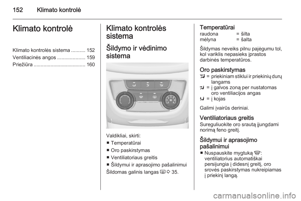 OPEL ZAFIRA C 2015 Savininko vadovas (in Lithuanian) 152Klimato kontrolėKlimato kontrolėKlimato kontrolės sistema..........152
Ventiliacinės angos ....................159
Priežiūra ..................................... 160Klimato kontrolės
sistem OPEL ZAFIRA C 2015 Savininko vadovas (in Lithuanian) 152Klimato kontrolėKlimato kontrolėKlimato kontrolės sistema..........152
Ventiliacinės angos ....................159
Priežiūra ..................................... 160Klimato kontrolės
sistem