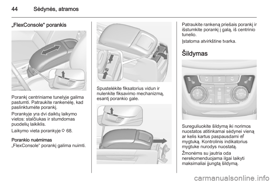 OPEL ZAFIRA C 2015 Savininko vadovas (in Lithuanian) 44Sėdynės, atramos
„FlexConsole“ porankis
Porankį centriniame tunelyje galima
pastumti. Patraukite rankenėlę, kad
paslinktumėte porankį.
Porankyje yra dvi daiktų laikymo
vietos: stalčiuka OPEL ZAFIRA C 2015 Savininko vadovas (in Lithuanian) 44Sėdynės, atramos
„FlexConsole“ porankis
Porankį centriniame tunelyje galima
pastumti. Patraukite rankenėlę, kad
paslinktumėte porankį.
Porankyje yra dvi daiktų laikymo
vietos: stalčiuka