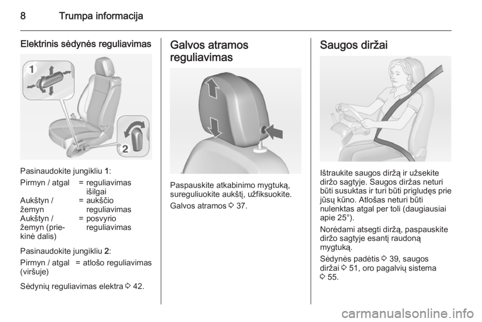OPEL ZAFIRA C 2015  Savininko vadovas (in Lithuanian) 8Trumpa informacija
Elektrinis sėdynės reguliavimas
Pasinaudokite jungikliu 1:
Pirmyn / atgal=reguliavimas
išilgaiAukštyn /
žemyn=aukščio
reguliavimasAukštyn /
žemyn (prie‐
kinė dalis)=pos