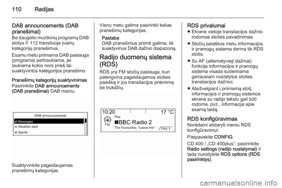 OPEL ZAFIRA C 2015.5 Informacijos ir pramogų sistemos vadovas (in Lithuanian) 110Radijas
DAB announcements (DAB
pranešimai) Be daugelio muzikinių programų DAB
stotys 3 112 transliuoja įvairių
kategorijų pranešimus.
Esamu metu priimama DAB paslauga (programa) pertraukiam OPEL ZAFIRA C 2015.5 Informacijos ir pramogų sistemos vadovas (in Lithuanian) 110Radijas
DAB announcements (DAB
pranešimai) Be daugelio muzikinių programų DAB
stotys 3 112 transliuoja įvairių
kategorijų pranešimus.
Esamu metu priimama DAB paslauga (programa) pertraukiam