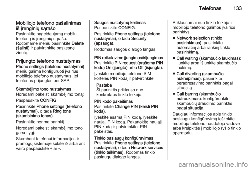 OPEL ZAFIRA C 2015.5  Informacijos ir pramogų sistemos vadovas (in Lithuanian) Telefonas133
Mobiliojo telefono pašalinimas
iš įrenginių sąrašo
Pasirinkite pageidaujamą mobilųjį
telefoną iš įrenginių sąrašo.
Rodomame meniu pasirinkite  Delete
(šalinti)  ir patvirt