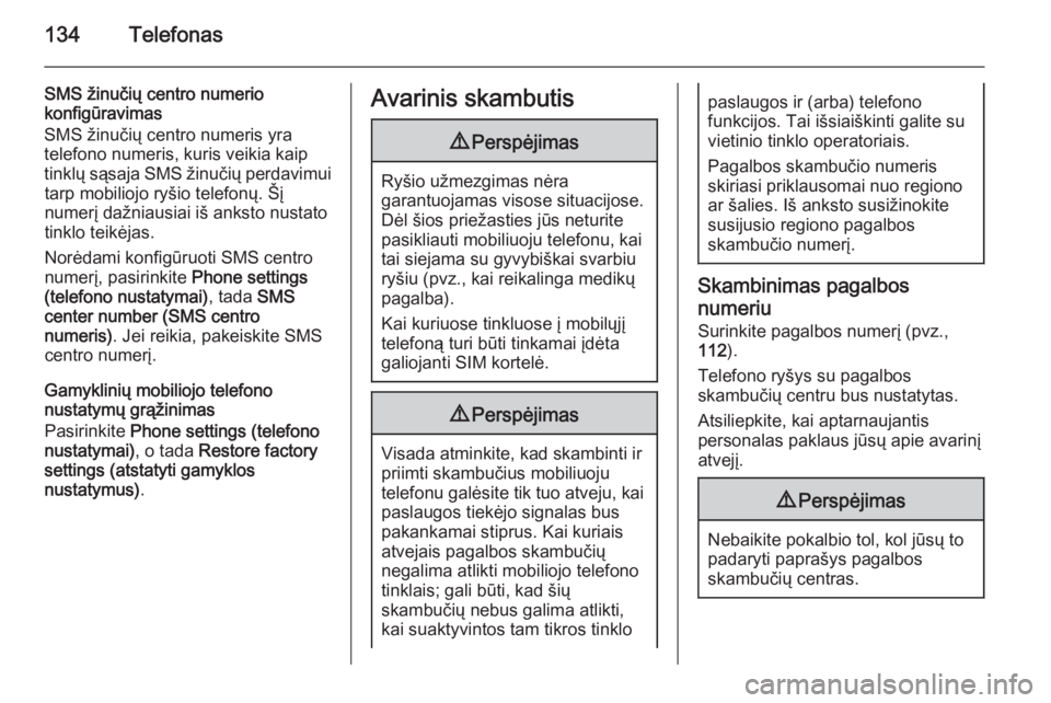 OPEL ZAFIRA C 2015.5  Informacijos ir pramogų sistemos vadovas (in Lithuanian) 134Telefonas
SMS žinučių centro numerio
konfigūravimas
SMS žinučių centro numeris yra
telefono numeris, kuris veikia kaip
tinklų sąsaja SMS žinučių perdavimui tarp mobiliojo ryšio telefon