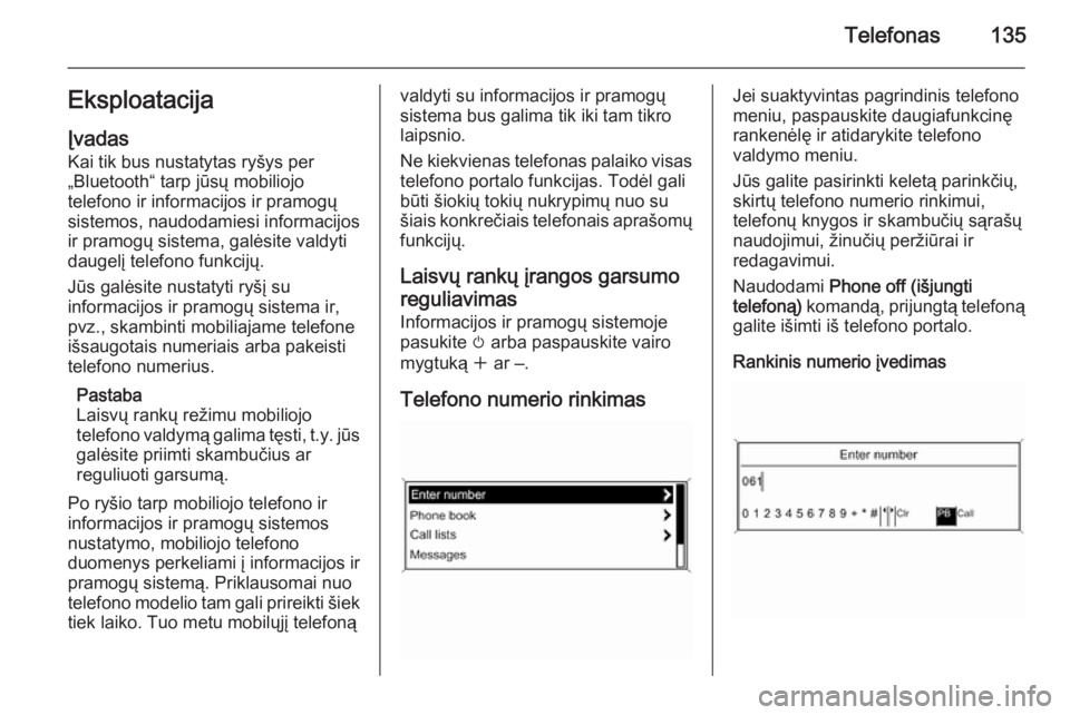 OPEL ZAFIRA C 2015.5  Informacijos ir pramogų sistemos vadovas (in Lithuanian) Telefonas135EksploatacijaĮvadas
Kai tik bus nustatytas ryšys per
„Bluetooth“ tarp jūsų mobiliojo
telefono ir informacijos ir pramogų
sistemos, naudodamiesi informacijos
ir pramogų sistema, g