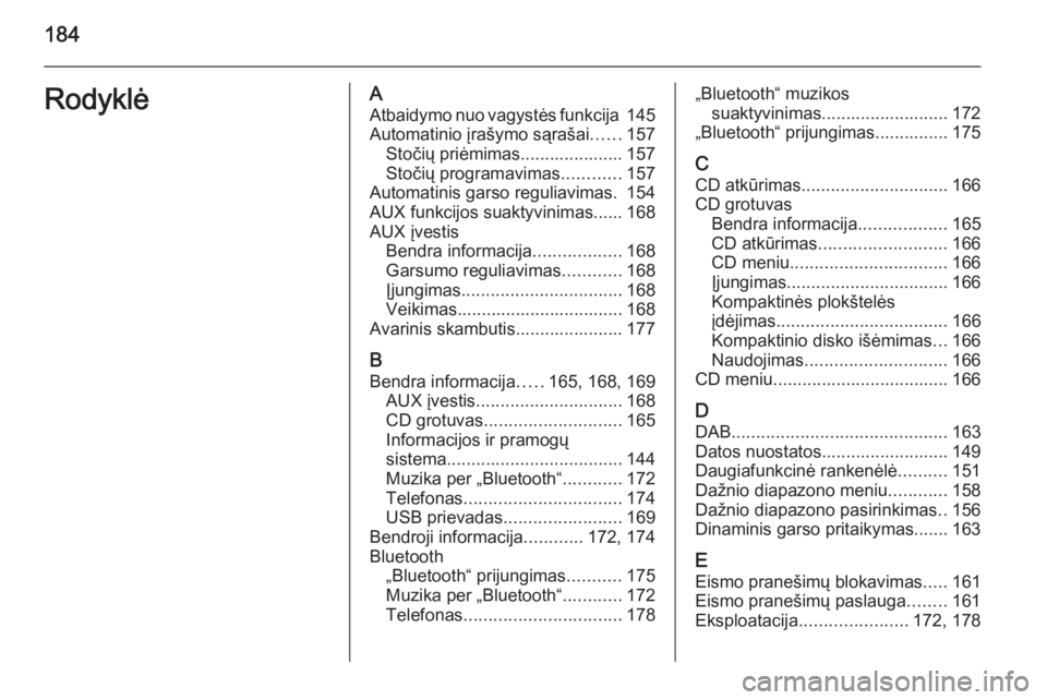 OPEL ZAFIRA C 2015.5  Informacijos ir pramogų sistemos vadovas (in Lithuanian) 184RodyklėAAtbaidymo nuo vagystės funkcija  145
Automatinio įrašymo sąrašai ......157
Stočių priėmimas..................... 157
Stočių programavimas ............157
Automatinis garso reguli