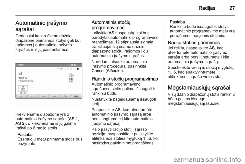OPEL ZAFIRA C 2015.5  Informacijos ir pramogų sistemos vadovas (in Lithuanian) Radijas27Automatinio įrašymo
sąrašai Geriausiai konkrečiame dažnio
diapazone priimamos stotys gali būti
įrašomos į automatinio įrašymo
sąrašus ir iš jų pasirenkamos.
Kiekviename diapaz