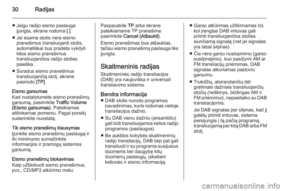 OPEL ZAFIRA C 2015.5  Informacijos ir pramogų sistemos vadovas (in Lithuanian) 30Radijas
■ Jeigu radijo eismo paslaugaįjungta, ekrane rodoma  [ ].
■ Jei esama stotis nėra eismo pranešimus transliuojanti stotis,
automatiškai bus pradėta vykdyti
kitos eismo pranešimus
tr