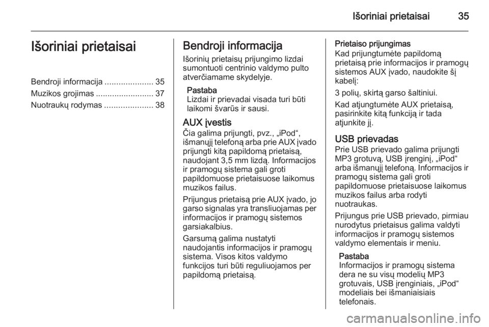 OPEL ZAFIRA C 2015.5  Informacijos ir pramogų sistemos vadovas (in Lithuanian) Išoriniai prietaisai35Išoriniai prietaisaiBendroji informacija.....................35
Muzikos grojimas .........................37
Nuotraukų rodymas .....................38Bendroji informacija
Išo