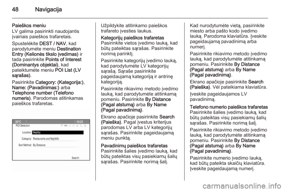 OPEL ZAFIRA C 2015.5  Informacijos ir pramogų sistemos vadovas (in Lithuanian) 48Navigacija
Paieškos meniu
LV galima pasirinkti naudojantis
įvairiais paieškos trafaretais.
Spustelėkite  DEST / NAV, kad
parodytumėte meniu  Destination
Entry (Kelionės tikslo įvedimas)  ir
t