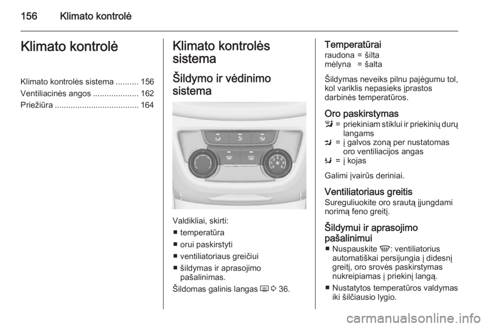OPEL ZAFIRA C 2015.5 Savininko vadovas (in Lithuanian) 156Klimato kontrolėKlimato kontrolėKlimato kontrolės sistema..........156
Ventiliacinės angos ....................162
Priežiūra ..................................... 164Klimato kontrolės
sistem OPEL ZAFIRA C 2015.5 Savininko vadovas (in Lithuanian) 156Klimato kontrolėKlimato kontrolėKlimato kontrolės sistema..........156
Ventiliacinės angos ....................162
Priežiūra ..................................... 164Klimato kontrolės
sistem