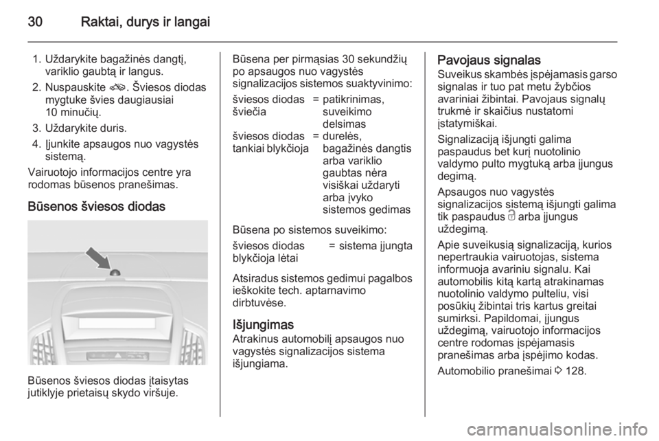 OPEL ZAFIRA C 2015.5 Savininko vadovas (in Lithuanian) 30Raktai, durys ir langai
1. Uždarykite bagažinės dangtį,variklio gaubtą ir langus.
2. Nuspauskite o. Šviesos diodas
mygtuke švies daugiausiai
10 minučių.
3. Uždarykite duris.
4. Įjunkite OPEL ZAFIRA C 2015.5 Savininko vadovas (in Lithuanian) 30Raktai, durys ir langai
1. Uždarykite bagažinės dangtį,variklio gaubtą ir langus.
2. Nuspauskite o. Šviesos diodas
mygtuke švies daugiausiai
10 minučių.
3. Uždarykite duris.
4. Įjunkite
