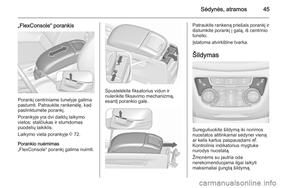 OPEL ZAFIRA C 2015.5 Savininko vadovas (in Lithuanian) Sėdynės, atramos45
„FlexConsole“ porankis
Porankį centriniame tunelyje galima
pastumti. Patraukite rankenėlę, kad
paslinktumėte porankį.
Porankyje yra dvi daiktų laikymo
vietos: stalčiuka OPEL ZAFIRA C 2015.5 Savininko vadovas (in Lithuanian) Sėdynės, atramos45
„FlexConsole“ porankis
Porankį centriniame tunelyje galima
pastumti. Patraukite rankenėlę, kad
paslinktumėte porankį.
Porankyje yra dvi daiktų laikymo
vietos: stalčiuka
